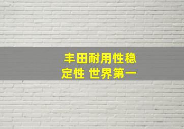 丰田耐用性稳定性 世界第一